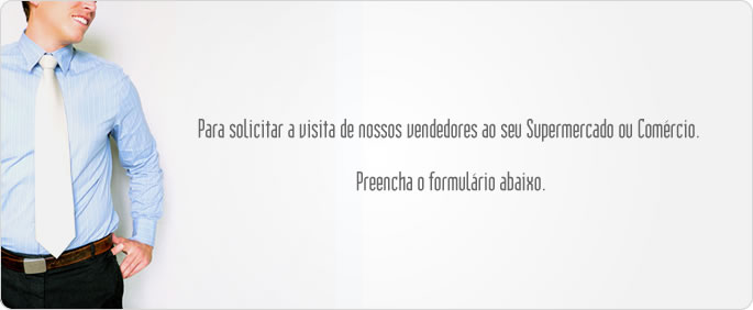 Para solicitar a visita de nossos vendedores ao seu Supermercado ou Comércio.